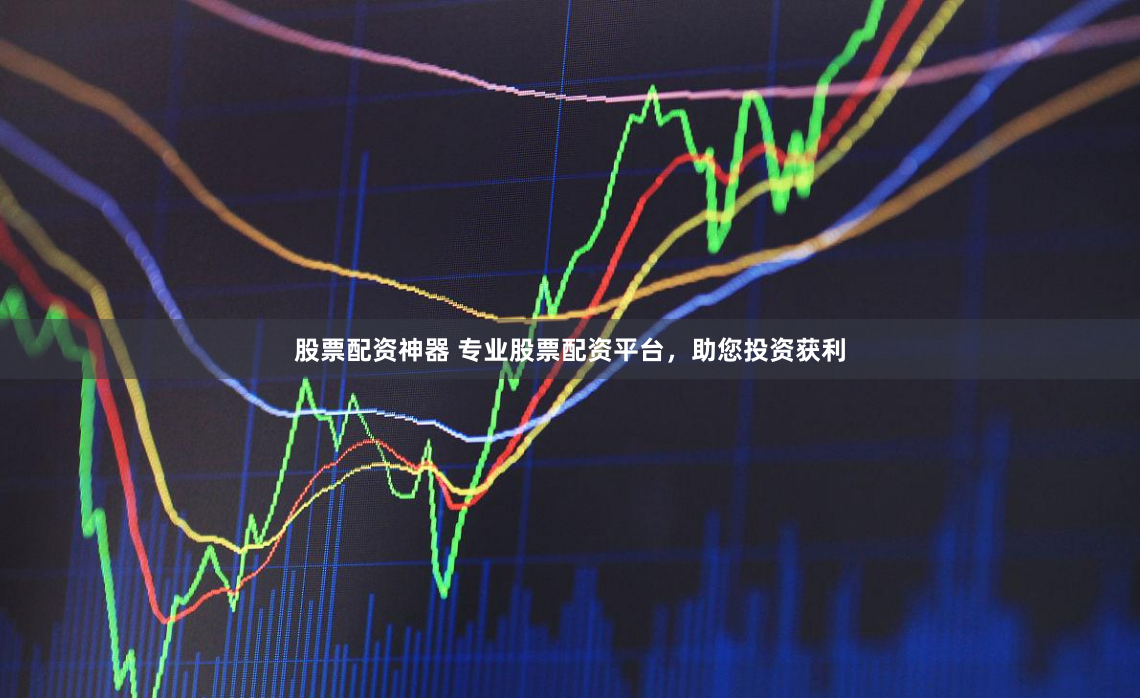 股票配资神器 专业股票配资平台，助您投资获利