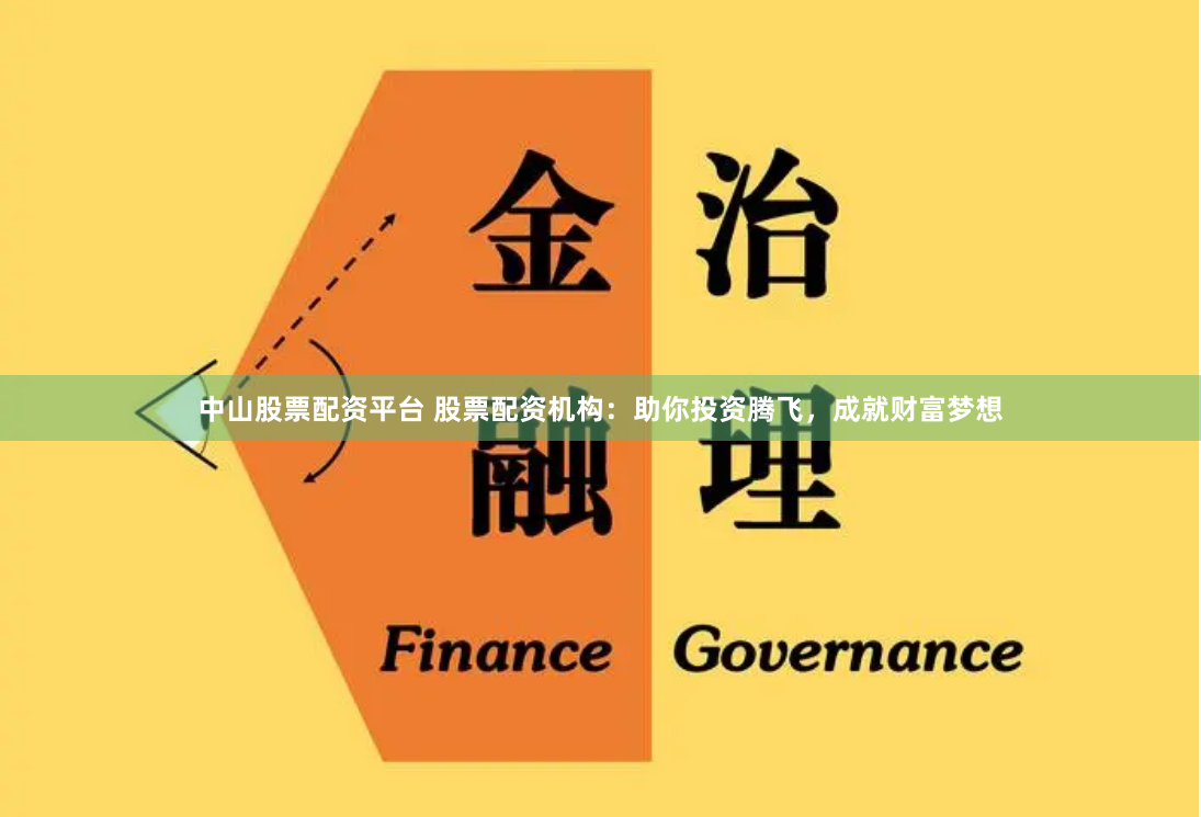 中山股票配资平台 股票配资机构：助你投资腾飞，成就财富梦想