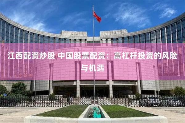 江西配资炒股 中国股票配资:高杠杆投资的风险与机遇
