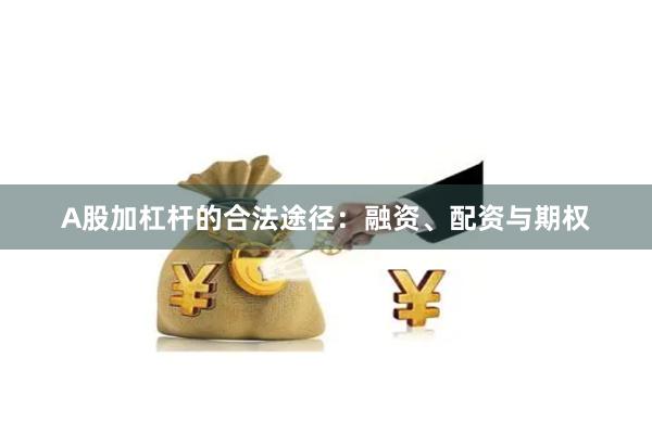 A股加杠杆的合法途径:融资、配资与期权