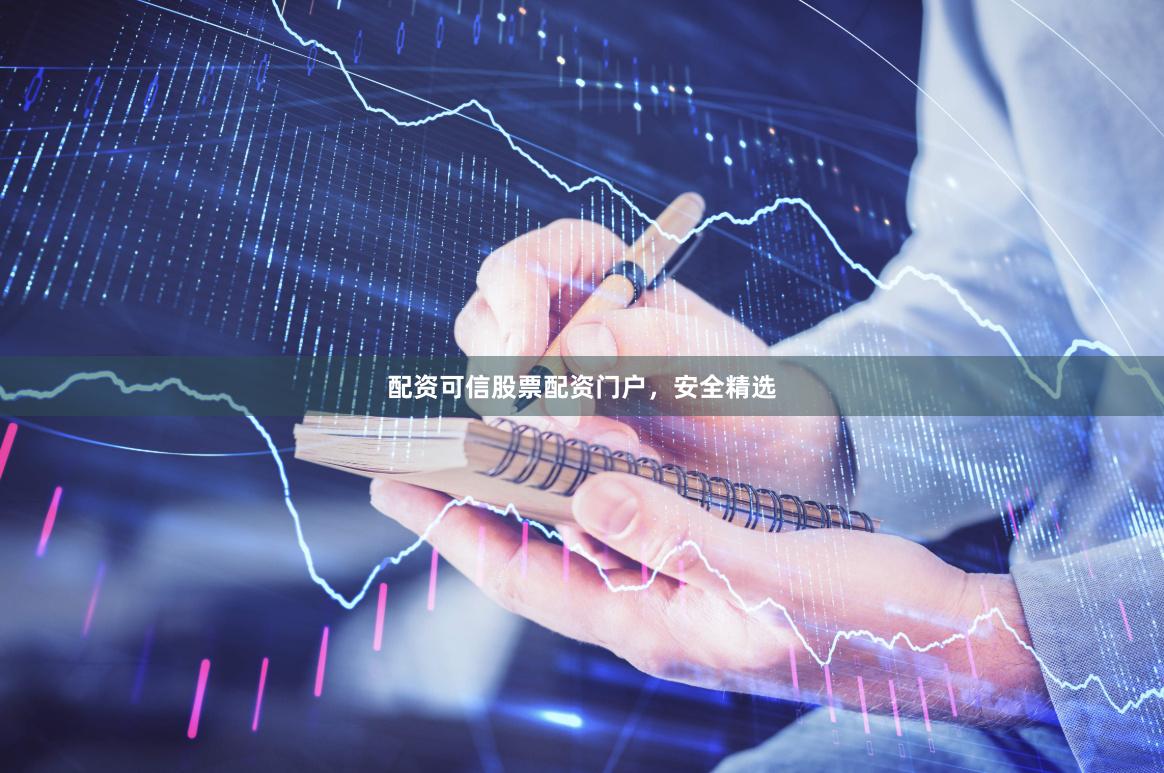 配资可信股票配资门户，安全精选