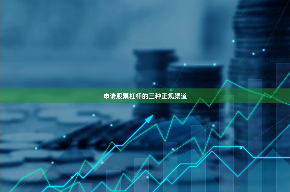 申请股票杠杆的三种正规渠道