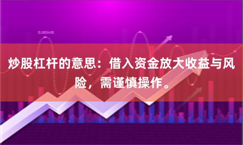 炒股杠杆的意思：借入资金放大收益与风险，需谨慎操作。